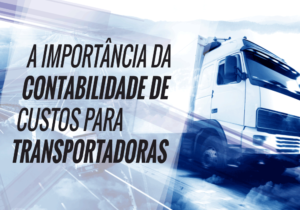 A Importância Da Contabilidade De Custos Para Transportadoras - EIFFEL ORGANIZACAO CONTABIL