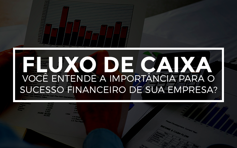 Fluxo De Caixa Você Entende A Importância Para O Sucesso Financeiro De Sua Empresa? - EIFFEL ORGANIZACAO CONTABIL