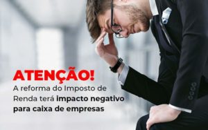 Sabia Que A Reforma Do Imposto De Renda Pode Não Ser Tão Boa Para Empresas? - EIFFEL ORGANIZACAO CONTABIL