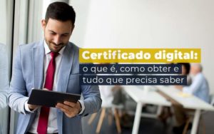 Certificado Digital: O Guia De Que Você Precisa Sobre O Assunto! - EIFFEL ORGANIZACAO CONTABIL