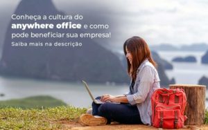 Anywhere Office: Conheça Essa Cultura Empresarial - EIFFEL ORGANIZACAO CONTABIL