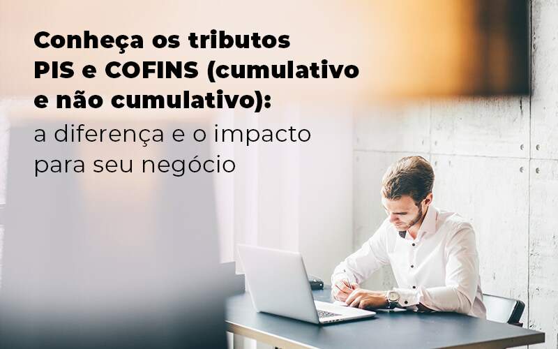 Qual A Diferença Entre Pis E Cofins Cumulativo E Não Cumulativo? Descubra! - EIFFEL ORGANIZACAO CONTABIL