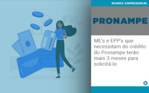 Me’s E Epp’s Que Necessitam Do Crédito Do Pronampe Terão Mais 3 Meses Para Solicitá Lo - EIFFEL ORGANIZACAO CONTABIL