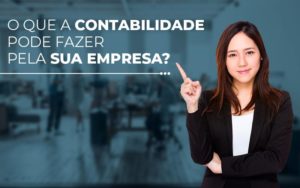 O Que A Contabilidade Pode Fazer Pela Sua Empresa? - EIFFEL ORGANIZACAO CONTABIL