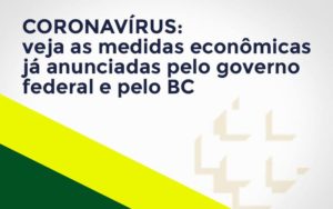 Coronavírus: Veja As Medidas Econômicas Já Anunciadas Pelo Governo Federal E Pelo Bc - EIFFEL ORGANIZACAO CONTABIL