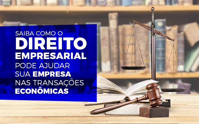 Saiba Como O Direito Empresarial Pode Ajudar Sua Empresa Nas Transações Econômicas - EIFFEL ORGANIZACAO CONTABIL