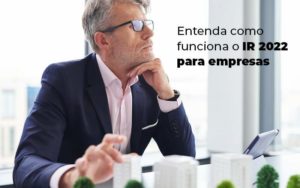 Saiba Se A Sua Empresa Precisa Declarar O Ir 2022 - EIFFEL ORGANIZACAO CONTABIL