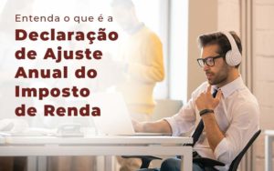 Saiba Mais Sobre A Declaração De Ajuste Anual Do Imposto De Renda - EIFFEL ORGANIZACAO CONTABIL