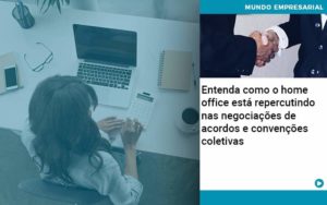 Entenda Como O Home Office Está Repercutindo Nas Negociações De Acordos E Convenções Coletivas - EIFFEL ORGANIZACAO CONTABIL