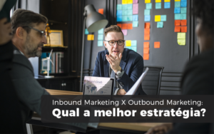 Inbound Marketing X Outbound Marketing: Qual A Melhor Estratégia? - EIFFEL ORGANIZACAO CONTABIL