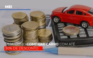 Mei: Veja Como Comprar Carro Com Até 30% De Desconto - EIFFEL ORGANIZACAO CONTABIL