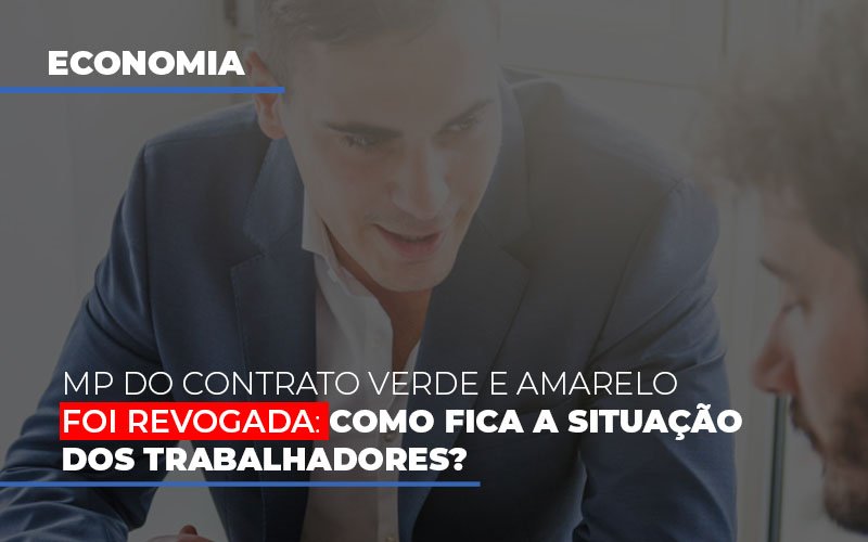 Mp Do Contrato Verde E Amarelo Foi Revogada: Como Fica A Situação Dos Trabalhadores? - EIFFEL ORGANIZACAO CONTABIL