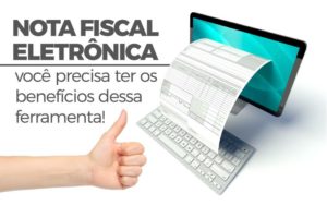 Nota Fiscal Eletrônica Você Precisa Ter Os Benefícios Dessa Ferramenta! - EIFFEL ORGANIZACAO CONTABIL