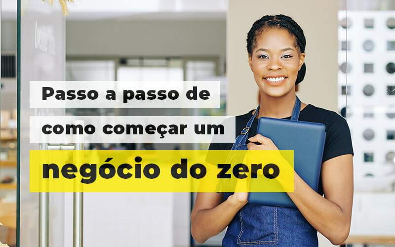 Como Começar Um Negócio Do Zero? Conheça O Passo A Passo. - EIFFEL ORGANIZACAO CONTABIL