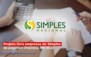 Projeto Livra Empresas Do Simples De Pagarem Impostos Em 2020 - EIFFEL ORGANIZACAO CONTABIL