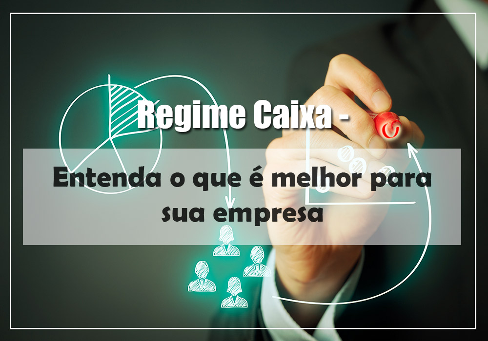 Regime Caixa Entenda O Que é Melhor Para Sua Empresa - EIFFEL ORGANIZACAO CONTABIL