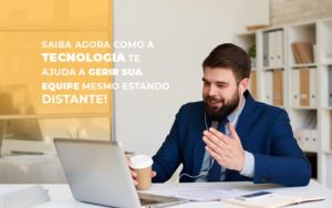 Saiba Agora Como A Tecnologia Te Ajuda A Gerir Sua Equipe Mesmo Estando Distante! - EIFFEL ORGANIZACAO CONTABIL