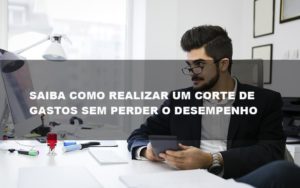 Corte De Gastos: Como Fazer Da Forma Certa Em Empresas? - EIFFEL ORGANIZACAO CONTABIL