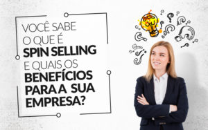 Você Sabe O Que é Spin Selling E Quais Os Benefícios Para A Sua Empresa? - EIFFEL ORGANIZACAO CONTABIL