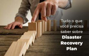 O Que é E Como Preparar Um Disaster Recovery Plan Para A Sua Empresa. - EIFFEL ORGANIZACAO CONTABIL