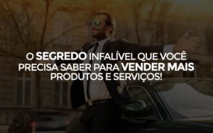 O Segredo InfalÍvel Que VocÊ Precisa Saber Para Vender Mais Produtos E ServiÇos! - EIFFEL ORGANIZACAO CONTABIL