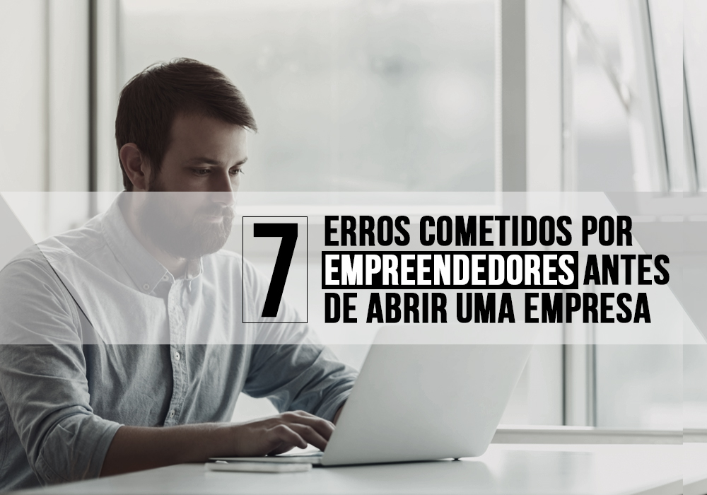 7 Erros Cometidos Por Empreendedores Antes De Abrir Uma Empresa - EIFFEL ORGANIZACAO CONTABIL