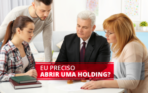 Eu Preciso Abrir Uma Holding? - EIFFEL ORGANIZACAO CONTABIL