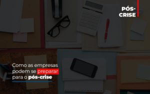 Como As Empresas Podem Se Preparar Para O Pós Crise - EIFFEL ORGANIZACAO CONTABIL