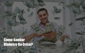 Como Ganhar Dinheiro Na Crise? - EIFFEL ORGANIZACAO CONTABIL