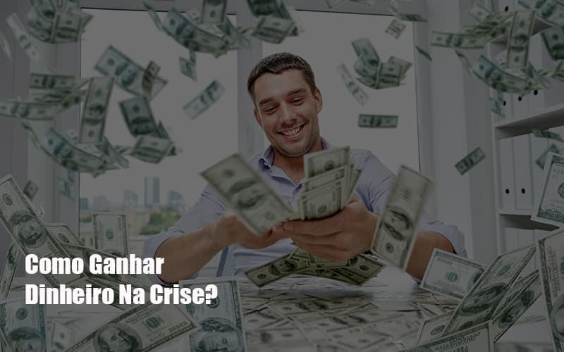 Como Ganhar Dinheiro Na Crise? - EIFFEL ORGANIZACAO CONTABIL