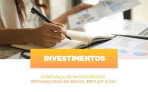 Confiança De Investimentos Estrangeiros No Brasil Está Em Alta! - EIFFEL ORGANIZACAO CONTABIL