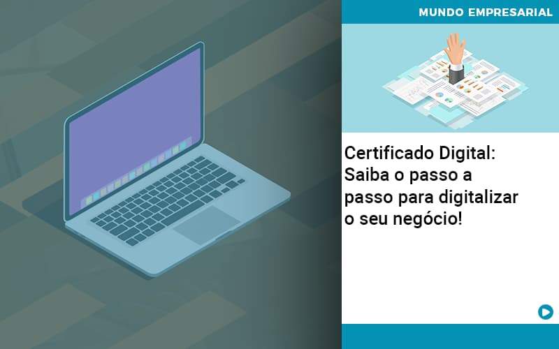 Certificado Digital: Saiba O Passo A Passo Para Digitalizar O Seu Negócio! - EIFFEL ORGANIZACAO CONTABIL