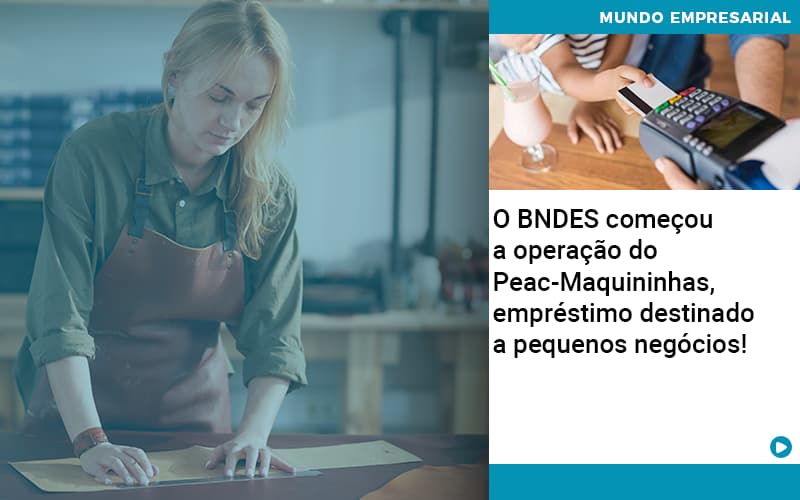 O Bndes Começou A Operação Do Peac Maquininhas, Empréstimo Destinado A Pequenos Negócios! - EIFFEL ORGANIZACAO CONTABIL