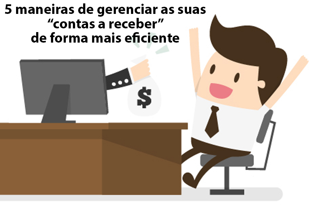 5 Maneiras De Gerenciar As Suas “contas A Receber” De Forma Mais Eficiente - EIFFEL ORGANIZACAO CONTABIL