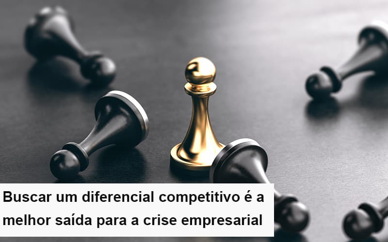 Diferencial Competitivo: Do Que A Sua Empresa Precisa Na Crise? - EIFFEL ORGANIZACAO CONTABIL