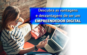 Descubra As Vantagens E Desvantagens De Ser Um Empreendedor Digital - EIFFEL ORGANIZACAO CONTABIL