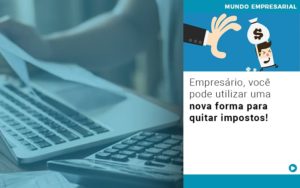 Empresário, Você Pode Utilizar Uma Nova Forma Para Quitar Impostos! - EIFFEL ORGANIZACAO CONTABIL