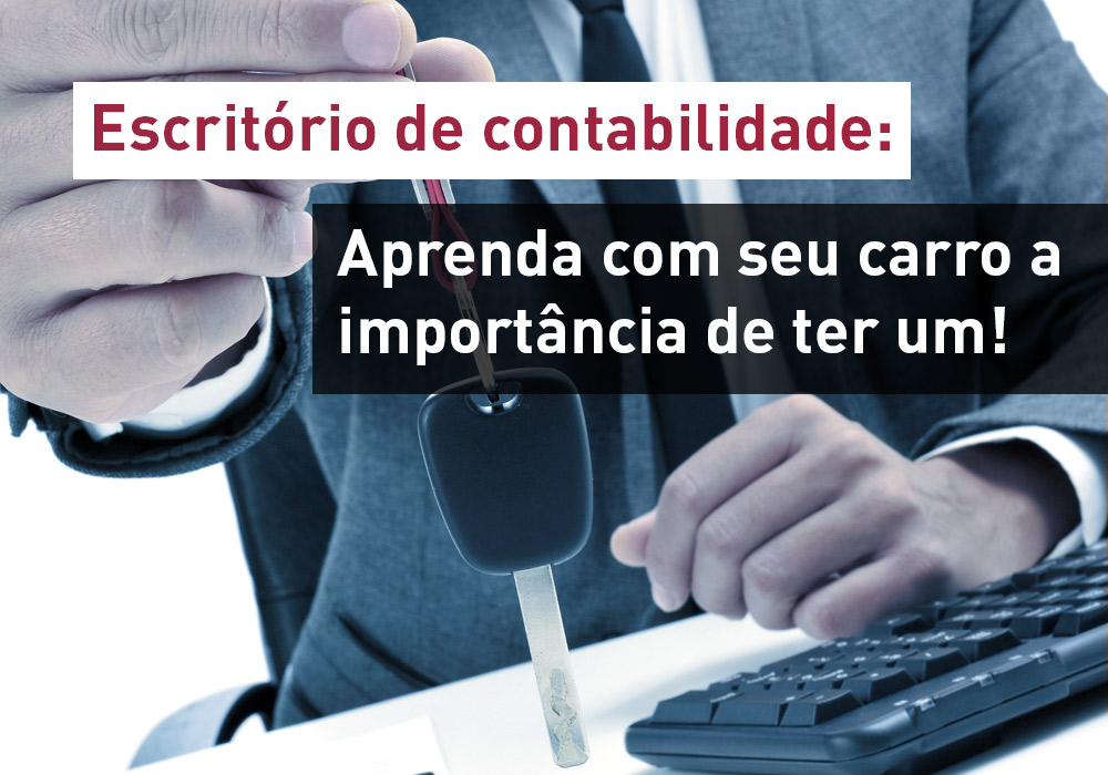 Escritório De Contabilidade: Aprenda Com O Seu Carro A Importância De Ter Um! - EIFFEL ORGANIZACAO CONTABIL