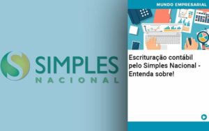 Escrituração Contábil Pelo Simples Nacional Entenda Sobre! - EIFFEL ORGANIZACAO CONTABIL