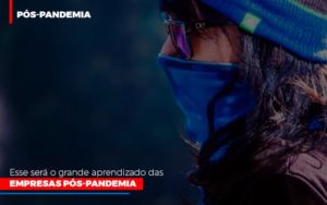 Esse Será O Grande Aprendizado Das Empresas Pós Pandemia - EIFFEL ORGANIZACAO CONTABIL