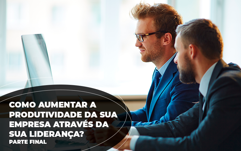 Como Aumentar A Produtividade Da Sua Empresa Através Da Sua Liderança? Parte Final - EIFFEL ORGANIZACAO CONTABIL