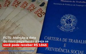 Fgts: Atenção A Data Do Novo Pagamento E Veja Se Você Pode Receber R$ 1.045 - EIFFEL ORGANIZACAO CONTABIL