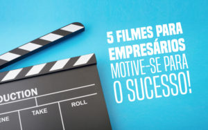 5 Filmes Para Empresários Motive Se Para O Sucesso! - EIFFEL ORGANIZACAO CONTABIL