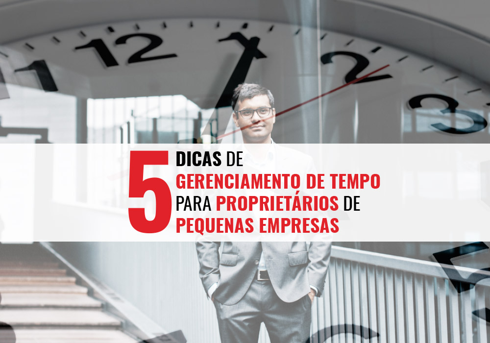 5 Dicas De Gerenciamento De Tempo Para Proprietários De Pequenas Empresas - EIFFEL ORGANIZACAO CONTABIL