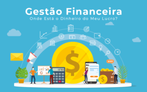 Gestão Financeira – Onde Está O Dinheiro Do Meu Lucro? - EIFFEL ORGANIZACAO CONTABIL