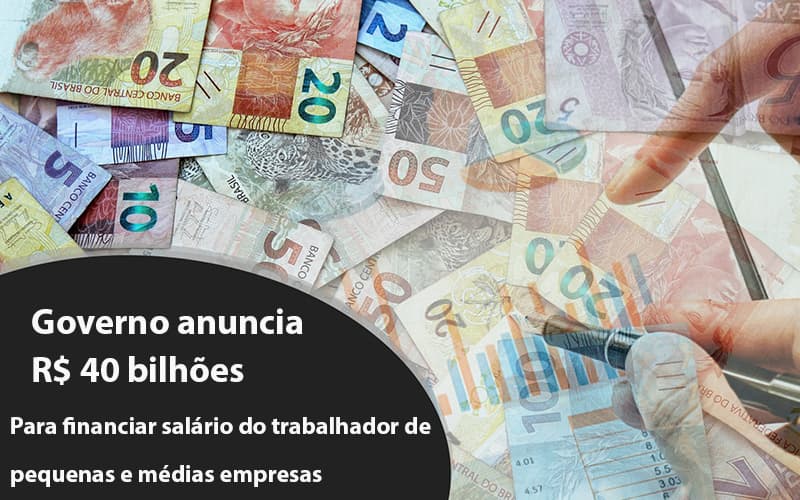 Governo Anuncia R$ 40 Bi Para Financiar Salário Do Trabalhador De Pequenas E Médias Empresas - EIFFEL ORGANIZACAO CONTABIL