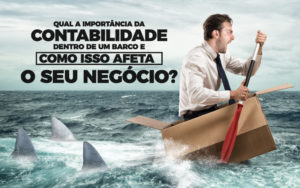 Qual A Importância Da Contabilidade Dentro De Um Barco E Como Isso Afeta O Seu Negócio? - EIFFEL ORGANIZACAO CONTABIL