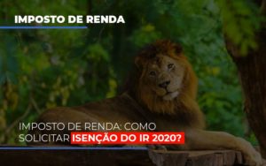 Imposto De Renda: Como Solicitar Isenção Do Ir 2020? - EIFFEL ORGANIZACAO CONTABIL