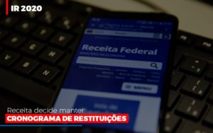 Ir 2020: Receita Decide Manter Cronograma De Restituições - EIFFEL ORGANIZACAO CONTABIL