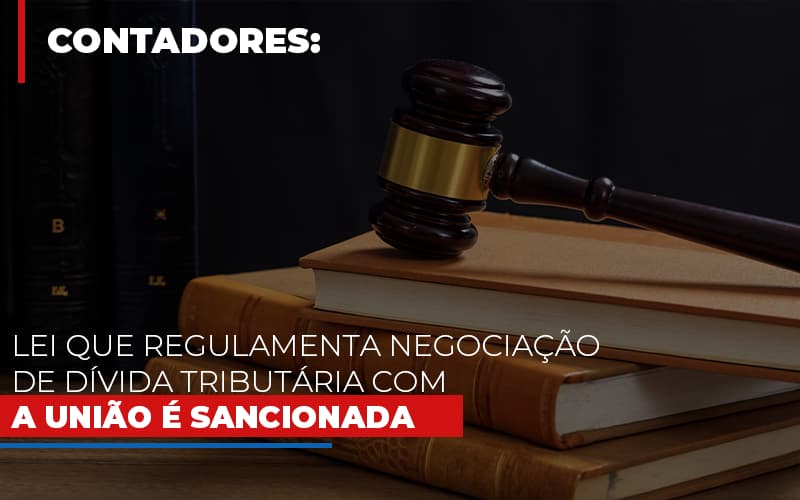 Lei Que Regulamenta Negociação De Dívida Tributária Com A União é Sancionada - EIFFEL ORGANIZACAO CONTABIL